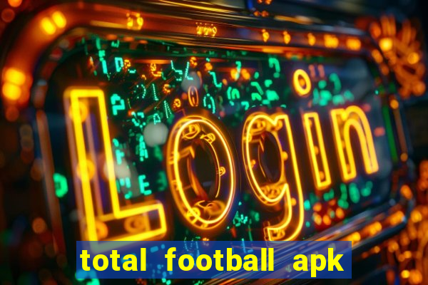 total football apk mod dinheiro infinito